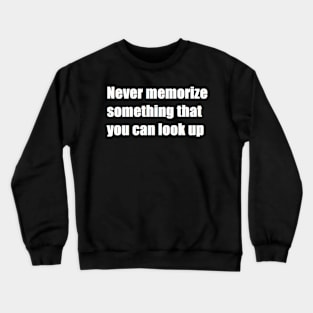 never memorize something that you can look up Crewneck Sweatshirt